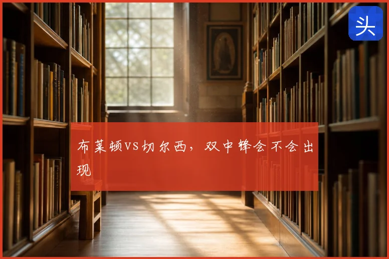 布莱顿vs切尔西,双中锋会不会出现
