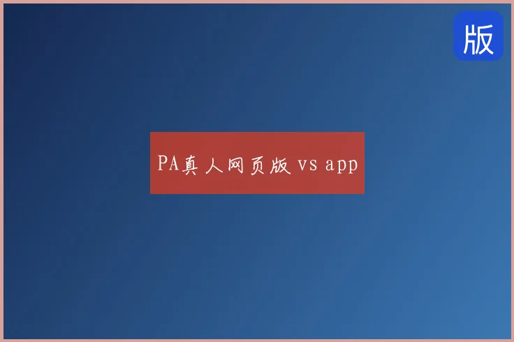 PA真人网页版 vs app